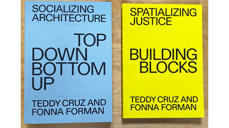 Photo of two books by Teddy Cruz and Fonna Forman: 'Socializing Archtecture: Top Down Bottom Up' and 'Spatialzing Justice: Building Blocks'